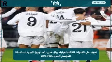 تعرف على القنوات الناقلة لمباراة ريال مدريد ضد تيرول الودية استعدادًا للموسم الجديد 2025-2026